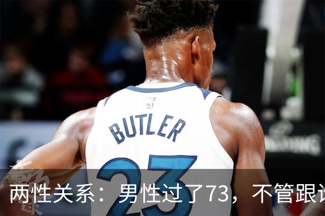 两性关系：男性过了73，不管跟谁处，记4句话，余生少心酸