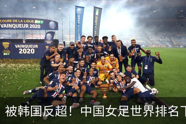 被韩国反超！中国女足世界排名下降2位，名列世界第18亚洲第5